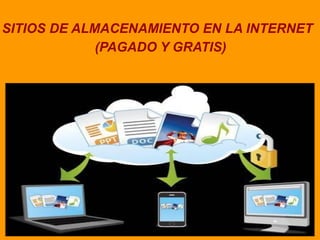 SITIOS DE ALMACENAMIENTO EN LA INTERNET
             (PAGADO Y GRATIS)
 