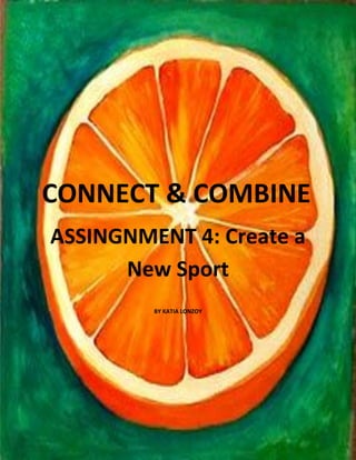 CONNECT & COMBINE
ASSINGNMENT 4: Create a
      New Sport
         BY KATIA LONZOY
 