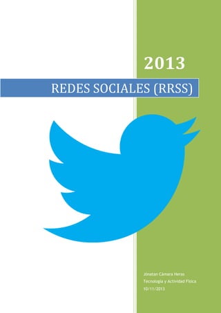 2013
REDES SOCIALES (RRSS)

Jónatan Cámara Heras
Tecnología y Actividad Física
10/11/2013

 