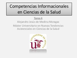 Competencias Informacionales
en Ciencias de la Salud
Tarea 4
Alejandro Jesús de Medina Moragas
Máster Universitario en Nuevas Tendencias
Asistenciales en Ciencias de la Salud

 