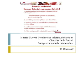 Máster Nuevas Tendencias Informacionales en
Ciencias de la Salud.
Competencias informacionales.
M Reyes AP

 