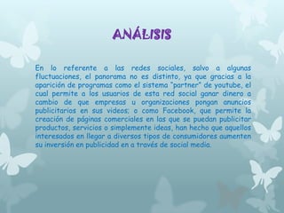 ANÁLISIS
La inversión en publicidad en medios digitales en Colombia está
en aumento, y esta es la tendencia que ha seguido desde el año
2009 hasta la fecha. Las empresas destinan cada vez más capital
en publicidad web como la presentación de comerciales en videos
públicos, pago de anuncios en sitios web de clasificados (como
clasificados.colombia.com o como laguiaclasificados.com.co), pago
de publicidad a Google o simplemente en la construcción de
páginas web propias en donde se exhiban sus productos y se dé
información de los mismos. La razón de esta tendencia es muy
clara, estamos en medio de la era de la información, en donde la
navegación en internet es muy sencilla, no sólo por la amigable
interfaz de usuario de la mayoría de páginas web y dispositivos,
sino por la variedad de planes, la aparición de los “café internet”
y la proliferación de las “Zonas wifi” publicas.

 