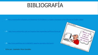 BIBLIOGRAFÍA 
 1°- http://creandowikis.wikispaces.com/Aspectos+%C3%A9ticos+y+legales+asociados+a+la+informaci%C3%B3n+digital 
 2°- http://www.ordenjuridico.gob.mx/Congreso/2doCongresoNac/pdf/MunozTorres.pdf 
 3°- http://www.pearltrees.com/u/68698431-aspectos-asociados-informacion 
 Echo por: Josshelen Mora González 
