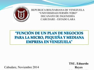 REPUBLICA BOLIVARIANA DE VENEZUELA
“UNIVERSIDAD FERMÍN TORO“
DECANATO DE INGENIERÍA
CABUDARE - ESTADO LARA
TSU. Eduardo
ReyesCabudare, Noviembre 2014
 