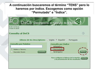 A continuación buscaremos el término “TENS” pero lo
haremos por índice. Escogemos como opción
“Permutado” e “Índice”.
 