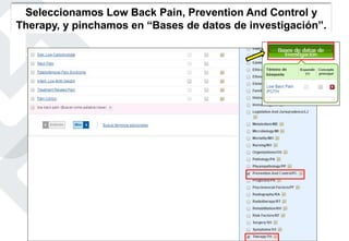 Seleccionamos Low Back Pain, Prevention And Control y
Therapy, y pinchamos en “Bases de datos de investigación”.
 