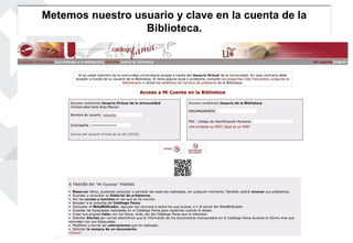 Metemos nuestro usuario y clave en la cuenta de la
Biblioteca.
 