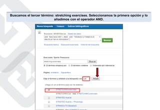 Buscamos el tercer término: stretching exercises. Seleccionamos la primera opción y lo
añadimos con el operador AND.
 