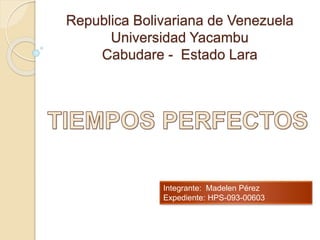 Republica Bolivariana de Venezuela
Universidad Yacambu
Cabudare - Estado Lara
Integrante: Madelen Pérez
Expediente: HPS-093-00603
 