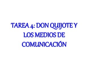 TAREA 4: DON QUIJOTE Y
LOS MEDIOS DE
COMUNICACIÓN
 