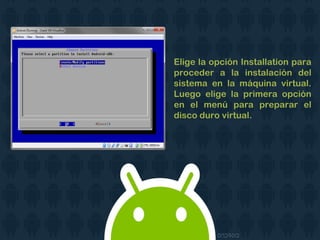 Elige la opción Installation para
proceder a la instalación del
sistema en la máquina virtual.
Luego elige la primera opción
en el menú para preparar el
disco duro virtual.
 