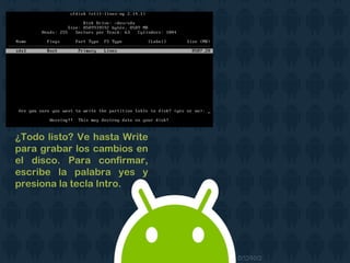 ¿Todo listo? Ve hasta Write
para grabar los cambios en
el disco. Para confirmar,
escribe la palabra yes y
presiona la tecla Intro.
 