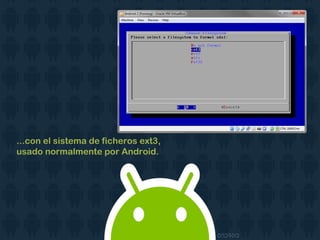 ...con el sistema de ficheros ext3,
usado normalmente por Android.
 