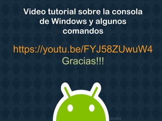 Video tutorial sobre la consola
de Windows y algunos
comandos
https://youtu.be/FYJ58ZUwuW4
Gracias!!!
 