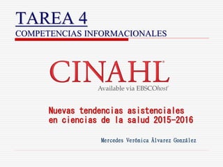 TAREA 4
COMPETENCIAS INFORMACIONALES
Nuevas tendencias asistenciales
en ciencias de la salud 2015-2016
Mercedes Verónica Álvarez González
 