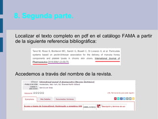 8. Segunda parte.
Localizar el texto completo en pdf en el catálogo FAMA a partir
de la siguiente referencia bibliográfica:
Accedemos a través del nombre de la revista.
 