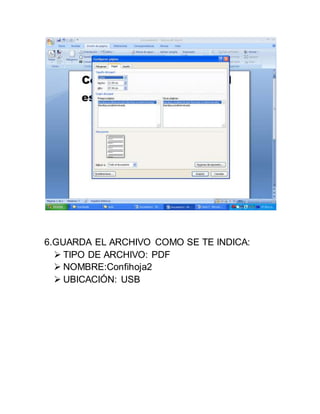6.GUARDA EL ARCHIVO COMO SE TE INDICA:
 TIPO DE ARCHIVO: PDF
 NOMBRE:Confihoja2
 UBICACIÓN: USB
 