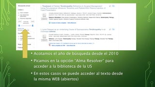 • Acotamos el año de búsqueda desde el 2010
• Picamos en la opción “Alma Resolver” para
acceder a la biblioteca de la US
• En estos casos se puede acceder al texto desde
la misma WEB (abiertos)
 
