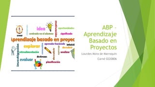 ABP –
Aprendizaje
Basado en
Proyectos
Lourdes Mora de Marroquin
Carné 0220806
 