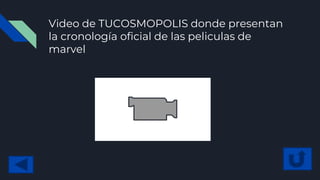Video de TUCOSMOPOLIS donde presentan
la cronología oficial de las peliculas de
marvel
 