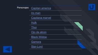 Personajes Capitan america
Iro man
Capitana marvel
Hulk
Thor
Ojo de alcon
Black Widow
Gamora
Star-Lord
 