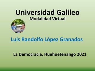 Luis Randolfo López Granados
Universidad Galileo
Modalidad Virtual
La Democracia, Huehuetenango 2021
 