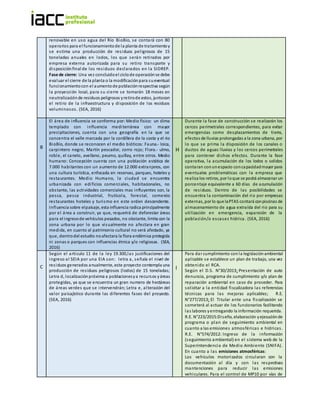 renovable en uso agua del Río BioBio, se contará con 80
operarios para el funcionamientode la planta de tratamientoy
se estima una producción de residuos peligrosos de 15
toneladas anuales en lodos, los que serán retirados por
empresa externa autorizada para su retiro transporte y
disposiciónfinal de los residuos declarados en la SIDREP.
Fase de cierre: Una vez concluidoel ciclode operaciónse debe
evaluar el cierre de la planta o la modificaciónpara sueventual
funcionamientocon el aumentode poblaciónrespectiva según
la proyección local, para su cierre se tomarán 18 meses en
neutralizaciónde residuos peligrosos yretirode estos, juntocon
el retiro de la infraestructura y disposición de los residuos
voluminosos. (SEA, 2016)
B
El área de influencia se conforma por: Medio físico: un clima
templado con influencia mediterránea con mayor
precipitaciones, cuenta con una geografía en la que se
concentra el valle marcada por la cordillera de la costa y el rio
BioBío, donde se reconocen el medio bióticos: Fauna.- loica,
carpintero negro, Martín pescador, zorro rojo; Flora.- ulmo,
roble, el canelo, avellano, peumo, quillay, entre otros. Medio
humano: Concepción cuenta con una población estática de
7.000 habitantes con un aumento de 12.000 extranjeros, con
una cultura turística, enfocada en reservas, parques, hoteles y
restaurantes. Medio Humano, la ciudad se encuentra
urbanizada con edificios comerciales, habitacionales, no
obstante, las actividades comerciales mas influyentes son, la
pesca, pesca industrial, frutícola, forestal, comercio
restaurantes hoteles y turismo en este orden descendente.
Influencia sobre elpaisaje, esta influencia radica principalmente
por el área a construir, ya que, requerirá de deforestar áreas
para el ingresode vehículos pesados, no obstante, limita con la
zona urbana por lo que visualmente no afectara en gran
medida, en cuanto al patrimonio cultural no será afectado, ya
que, dentrodel estudio noafectara la flora endémica protegida
ni zonas o parques con influencias étnica y/o religiosas. (SEA,
2016)
H
Durante la fase de construcción se realizarán los
cercos perimetrales correspondientes, para evitar
emergencias como desplazamientos de tierra,
efectos de lluvias prolongadas a la zona urbana, por
lo que se prima la disposición de los canales o
ductos de aguas lluvias y los cercos perimetrales
para contener dichos efectos. Durante la fase
operativa, la acumulación de los lodos o solidos
contaran conunespacio concapacidadmayor para
eventuales problemáticas con la empresa que
realiza los retiros, por loque se podrá almacenar un
porcentaje equivalente a 60 días de acumulación
de residuos. Dentro de las posibilidades se
encuentra la contaminación del rio por empresas
externas, por lo que laPTAS contará conpiscinas de
almacenamiento de agua extraída del rio para su
utilización en emergencia, expansión de la
población/o escasez hídrica. (SEA, 2016)
C
Según el articulo 11 de la ley 19.300,las justificaciones del
ingreso al SEIA por una EIA son: letra a, señala el nivel de
residuos generados anualmente, este proyecto contempla una
producción de residuos peligrosos (lodos) de 15 toneladas;
Letra d, localizaciónpróxima a poblacionesya recursos yáreas
protegidas, ya que se encuentra un gran numero de hectáreas
de áreas verdes que se intervendrán; Letra e, alteración del
valor paisajístico durante las diferentes fases del proyecto.
(SEA, 2016)
I
Para dar cumplimiento conla legislación ambiental
aplicable se establece un plan de trabajo, una vez
obtenido el RCA.
Según el D.S. N°30/2013: Presentación de auto
denuncia, programa de cumplimiento y/o plan de
reparación ambiental en caso de proceder. Para
solicitar a la entidad fiscalizadora las referencias
técnicas para las mejoras aplicables; R.E.
N°277/2013: El Titular ante una fiscalización se
someterá al actuar de los funcionarios facilitando
las labores yentregando la información requerida.
R.E. N°223/2015:Diseño, elaboración yejecuciónde
programa o plan de seguimiento ambiental en
cuanto a las emisiones atmosféricas e hídricas.
R.E. N°574/2012: Ingreso de la información
(seguimiento ambiental) en el sistema web de la
Superintendencia de Medio Ambiente (SNIFA).
En cuanto a las emisiones atmosféricas:
Los vehículos motorizados circularan con la
documentación al día y con las respectivas
mantenciones para reducir las emisiones
vehiculares. Para el control de MP10 por vías de
 