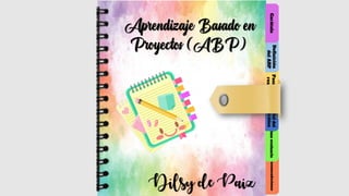 Aprendizaje Basado en
Proyectos (ABP)
Dilsy de Paiz
Recomendaciones
Cómo
evaluarlo
Rol
del
catedrático
Pasos
para
realizarlo
Definición
del
ABP
Carátula
 