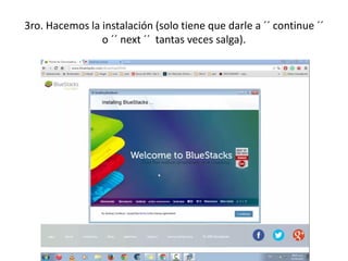 3ro. Hacemos la instalación (solo tiene que darle a ´´ continue ´´
o ´´ next ´´ tantas veces salga).
 