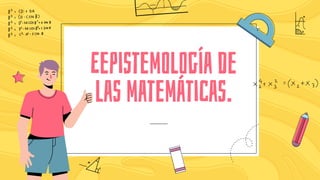 Eepistemología de
las matemáticas.
 