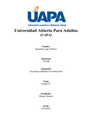 Universidad Abierta Para Adultos
(UAPA)
Nombre
Alexander Lugo Polanco
Matricula
15-4168
Asignatura
Tecnología Aplicada A L...