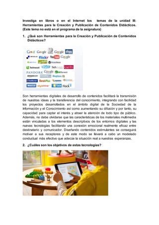 Investiga en libros o en el Internet los temas de la unidad III:
Herramientas para la Creación y Publicación de Contenidos...