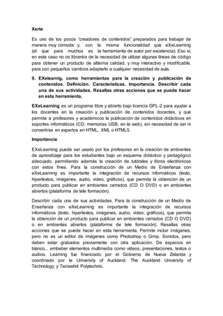 Xerte
Es uno de los pocos “creadores de contenidos” preparados para trabajar de
manera muy cómoda y, con la misma funciona...