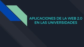 APLICACIONES DE LA WEB 2.0
EN LAS UNIVERSIDADES
 