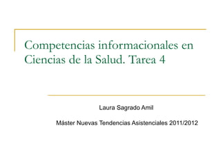 Competencias informacionales en Ciencias de la Salud. Tarea 4 Laura Sagrado Amil  Máster Nuevas Tendencias Asistenciales 2011/2012 
