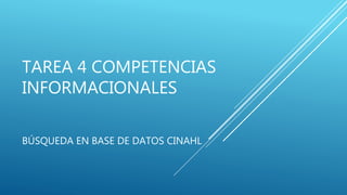 TAREA 4 COMPETENCIAS
INFORMACIONALES
BÚSQUEDA EN BASE DE DATOS CINAHL
 