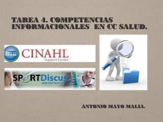 TAREA 4. COMPETENCIAS
INFORMACIONALES EN CC SALUD.

ANTONIO MAYO MALIA.

 