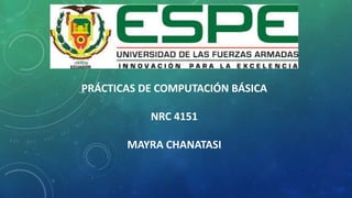 PRÁCTICAS DE COMPUTACIÓN BÁSICA
NRC 4151
MAYRA CHANATASI
 