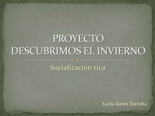 Socialización rica
Lucía Zarco Torroba
 