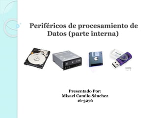 Periféricos de procesamiento de
Datos (parte interna)
Presentado Por:
Misael Camilo Sánchez
16-3276
 