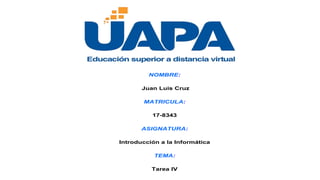 NOMBRE:
Juan Luis Cruz
MATRICULA:
17-8343
ASIGNATURA:
Introducción a la Informática
TEMA:
Tarea IV
 
