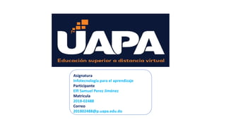 Asignatura
Infotecnología para el aprendizaje
Participante
Elfi Samuel Perez Jiménez
Matricula
2018-02488
Correo
201802488@p.uapa.edu.do
 