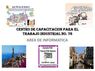 CENTRO DE CAPACITACION PARA EL
TRABAJO INDUSTRIAL No. 76
AREA DE INFORMATICA
 
