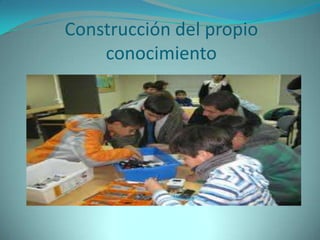 Construcción del propio
conocimiento
 