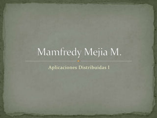 Aplicaciones Distribuidas I Mamfredy Mejia M. 
