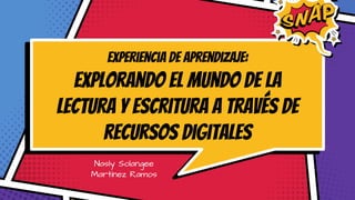 Experiencia de aprendizaje:
Explorando el mundo de la
lectura y escritura a través de
recursos digitales
Nasly Solangee
Martínez Ramos
 