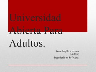 Universidad
Abierta Para
Adultos.
Rosa Angélica Ramos
14-7196
Ingeniería en Software.
 