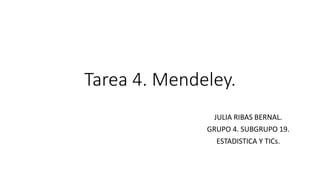 Tarea 4. Mendeley.
JULIA RIBAS BERNAL.
GRUPO 4. SUBGRUPO 19.
ESTADISTICA Y TICs.
 