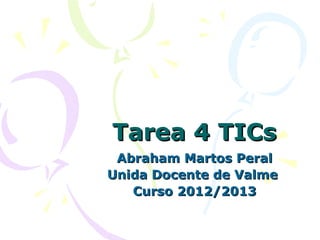 Tarea 4 TICs
 Abraham Martos Peral
Unida Docente de Valme
   Curso 2012/2013
 