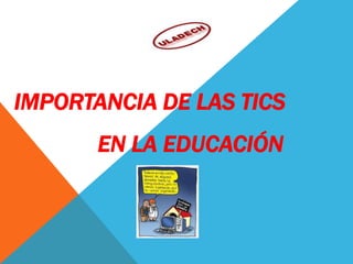 IMPORTANCIA DE LAS TICS
EN LA EDUCACIÓN

 